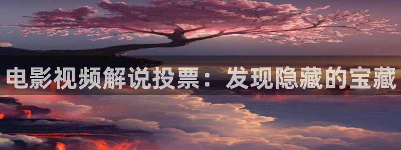 电影大全免费在线观看星辰影院：电影视频解说投票：发现隐藏的宝藏