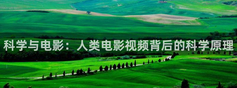 星辰影院影院：科学与电影：人类电影视频背后的科学原理