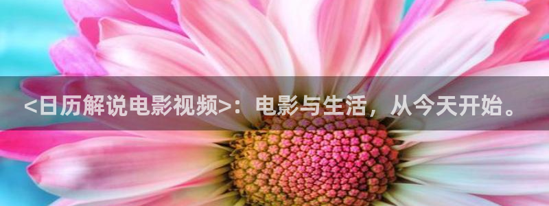 星辰影院在线观看免：<日历解说电影视频>：电影与生活，从今天开始。